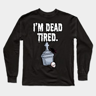 I'm dead tired Long Sleeve T-Shirt